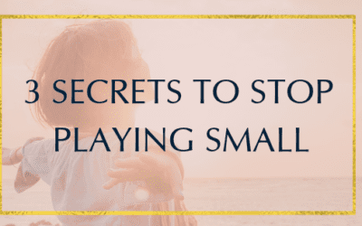 3 Secrets to Stop Playing Small