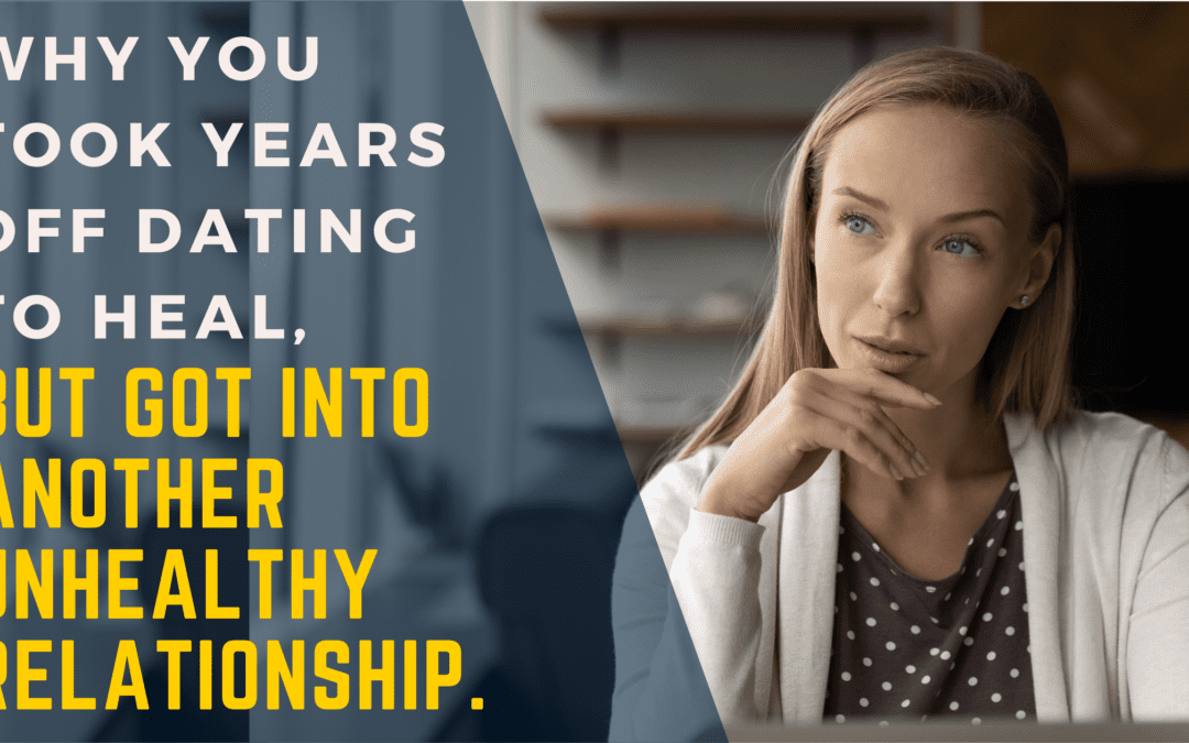 I TOOK TIME OFF DATING AFTER MY DIVORCE…THEN GOT INTO ANOTHER TOXIC RELATIONSHIP.  WHY?!