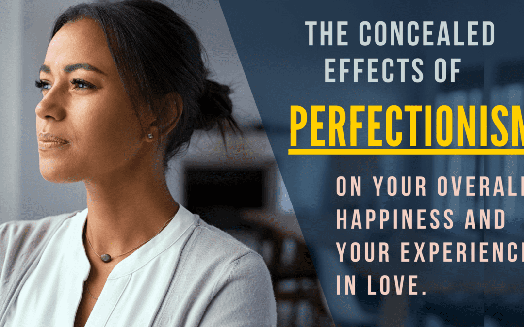 PERFECTIONISM:  3 Ways It Kills Your Happiness and Love Life